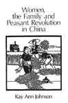 Women, the Family, and Peasant Revolution in China - Johnson, Kay Ann