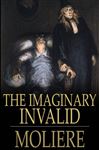 The Imaginary Invalid - Wall, Charles Heron; Moliere