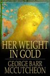 Her Weight in Gold - McCutcheon, George Barr
