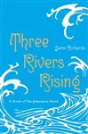 Three Rivers Rising: A Novel of the Johnstown Flood
