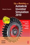Up and Running with Autodesk Inventor Simulation 2010: A Step-by-Step Guide to Engineering Design Solutions