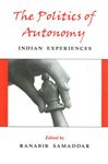 The Politics of Autonomy: Indian Experiences Ranabir Samaddar Editor