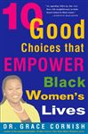10 Good Choices That Empower Black Women's Lives - Cornish, Grace