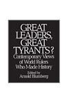 Great Leaders, Great Tyrants?: Contemporary Views of World Rulers Who Made History Arnold Blumberg Author