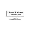 Ulysses S. Grant: A Bibliography Marie Ellen Kelsey Editor