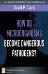 How Do Microorganisms Become Dangerous Pathogens - Clark, David P.