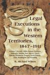 Legal Executions in the Western Territories, 1847-1911 - Wilson, R. Michael