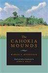 The Cahokia Mounds - Moorehead, Warren King; Kelly, John E.