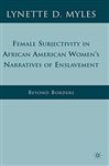 Female Subjectivity in African American Women's Narratives of Enslavement - Myles, Lynette D.