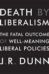 Death by Liberalism - Dunn, J. R.