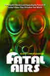 Fatal Airs: The Deadly History and Apocalyptic Future of Lethal Gases That Threaten Our World - Christianson, Scott