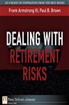Dealing with Retirement Risks - Brown, Paul B.; Armstrong, Frank, III