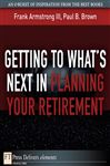 Getting to What's Next in Planning Your Retirement - Brown, Paul B.; Armstrong, Frank, III