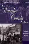 A Waterloo County Album - Kirkwood Walker, Stephanie