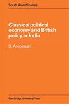 Classical Political Economy and British Policy in India (Cambridge South Asian Studies, Series Number 21)