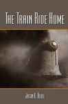 The Train Ride Home - Albee, Jason K.