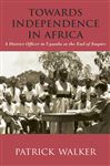 Towards Independence in Africa - Patrick, Walker