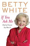 If You Ask Me (And Of Course You Won't) - White, Betty