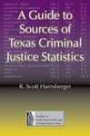 Guide to Sources of Texas Criminal Justice Statistics - Harnsberger, R Scott