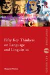 Fifty Key Thinkers on Language and Linguistics Margaret Thomas Author