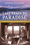 Last Train to Paradise: Journeys from the Golden Age of New Zealand Railways