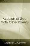 Accolon of Gaul With Other Poems - Cawein, Madison J.