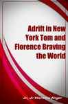 Adrift in New York Tom and Florence Braving the World - Horatio Alger, Jr, Jr