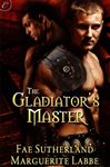 The Gladiator's Master - Sutherland, Fae; Labbe, Marguerite