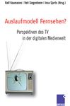 Auslaufmodell Fernsehen?: Perspektiven des TV in der digitalen Medienwelt Ralf Kaumanns Editor