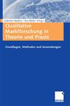 Qualitative Marktforschung in Theorie und Praxis: Grundlagen, Methoden und Anwendungen