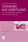 Oversexed and underfucked: ï¿½ber die gesellschaftliche Konstruktion der Lust Iris Osswald-Rinner Author