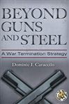 Beyond Guns and Steel: A War Termination Strategy - Caraccilo, Dominic