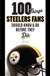 100 Things Steelers Fans Should Know & Do Before They Die - Loede, Matt
