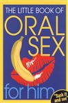 The Little Book Of Oral Sex For Him - Publishing, Ebury