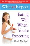 What to Expect: Eating Well When You're Expecting - Murkoff, Heidi; Mazel, Sharon