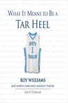 What It Means to Be a Tar Heel - Williams, Roy; Fowler, Scott