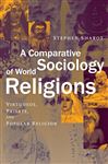 A Comparative Sociology of World Religions: Virtuosi, Priests, and Popular Religion Stephen Sharot Author