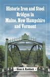 Historic Iron and Steel Bridges in Maine, New Hampshire and Vermont - Knoblock, Glenn A.