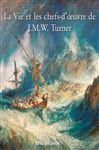 La Vie et les chefs-duvre de J.M.W. Turner - Shanes, Eric