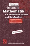 Übungsbuch Mathematik für Fachschule Technik und Berufskolleg: Anwendungsorientierte Aufgaben mit ausführlichen Lösungen (Viewegs Fachbücher der Technik)