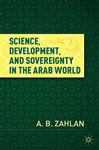 Science, Development, and Sovereignty in the Arab World - Zahlan, A. B.