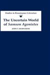 The Uncertain World of Samson Agonistes - Shawcross, John T.
