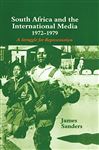 South Africa and the International Media, 1972-1979 - Sanders, James