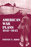 American War Plans, 1941-1945 - Ross, Steven