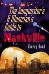 The Songwriter's and Musician's Guide to Nashville - Bond, Sherry