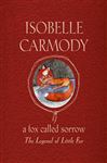 A Fox Called Sorrow: The Legend of Little Fur - Carmody, Isobelle