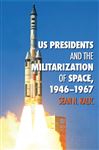 US Presidents and the Militarization of Space, 1946-1967