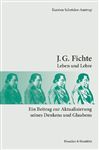 J. G. Fichte.: Leben und Lehre. Ein Beitrag zur Aktualisierung seines Denkens und Glaubens. (Philosophische Schriften, Band 77)