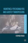 Hauntings: Psychoanalysis and Ghostly Transmissions - Frosh, Stephen