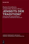 Jenseits der Tradition?: Tradition und Traditionskritik in Judentum, Christentum und Islam Regina Grundmann Editor